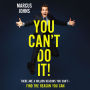 You Can't Do It!: There Are a Million Reasons You Can't---Find the Reason You Can