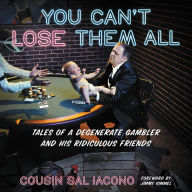 You Can't Lose Them All: Tales of a Degenerate Gambler and His Ridiculous Friends