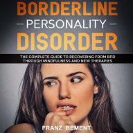 Borderline Personality Disorder: The Complete Guide to Recovering from BDP Through Mindfulness and New Therapies