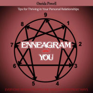 ENNEAGRAM AND YOU: EVERYONE INTERACTS WITH THE WORLD IN DIFFERENT WAYS - Tips for Thriving in Your Personal Relationships