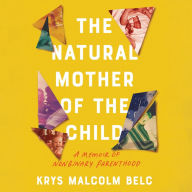 The Natural Mother of the Child: A Memoir of Nonbinary Parenthood