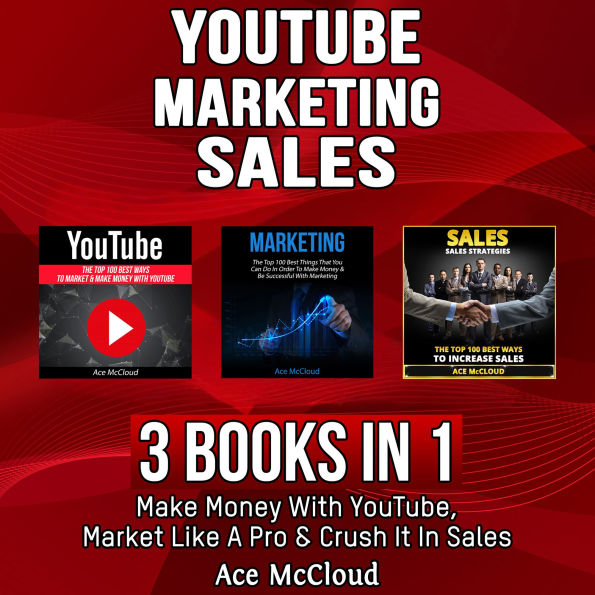 YouTube: Marketing: Sales: 3 Books in 1: Make Money With YouTube, Market Like A Pro & Crush It In Sales