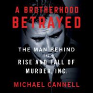 A Brotherhood Betrayed: The Man Behind the Rise and Fall of Murder, Inc.