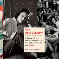 The Equivalents: A Story of Art, Female Friendship, and Liberation in the 1960s
