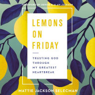 Lemons on Friday: Trusting God Through My Greatest Heartbreak