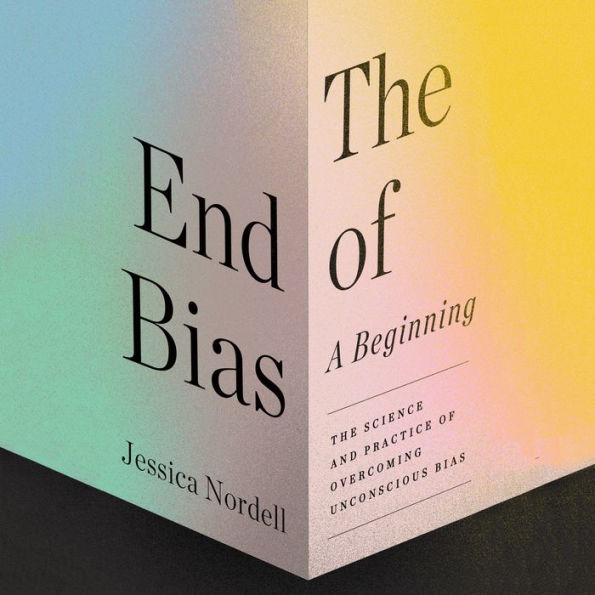 The End of Bias: A Beginning: The Science and Practice of Overcoming Unconscious Bias