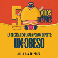 50 Kilos Después: 50 Kilos Después De La Obesidad Explicada Por Un Experto: Un (ex)obeso