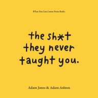 The Sh*t They Never Taught You: What You Can Learn from Books