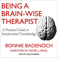 Being a Brain-Wise Therapist: A Practical Guide to Interpersonal Neurobiology