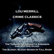 Crime Classics - The Torment of Henrietta Robinson, And Why She Killed & The Bloody, Bloody Banks of Fall River