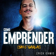 Cómo Emprender (Sin C*garla!)