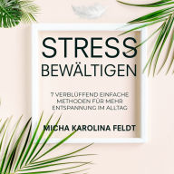 Stress bewältigen: 7 verblüffend einfache Methoden für mehr Entspannung im Alltag