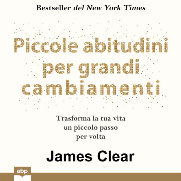 Piccole abitudini per grandi cambiamenti. Trasforma la tua vita un piccolo passo per volta