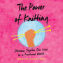 The Power of Knitting: Stitching Together Our Lives in a Fractured World