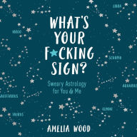 What's Your F*cking Sign?: Sweary Astrology for You and Me