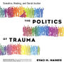 The Politics of Trauma: Somatics, Healing, and Social Justice