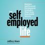 The Self-Employed Life: Business and Personal Development Strategies That Create Sustainable Success