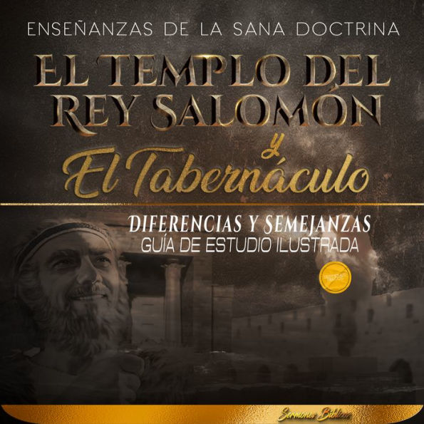 El Templo del Rey Salomón y el Tabernáculo, Diferencias y Semejanzas: Guía de Estudio Ilustrada: Enseñanzas de la Sana Doctrina Cristiana