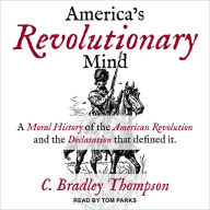 America's Revolutionary Mind: A Moral History of the American Revolution and the Declaration That Defined It