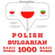 Polski - Bu¿garski: 1000 podstawowych s¿ów: I listen, I repeat, I speak : language learning course