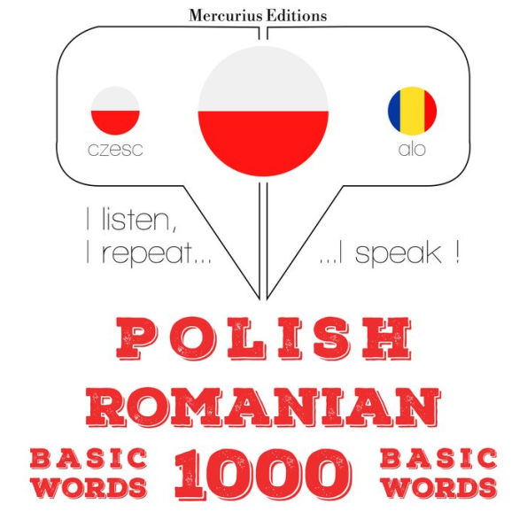 Polski - Rumu¿ski: 1000 podstawowych s¿ów: I listen, I repeat, I speak : language learning course