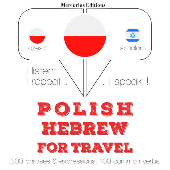 Polski - hebrajski: W przypadku podró¿y: I listen, I repeat, I speak : language learning course