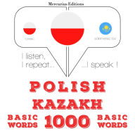 Polski - kazachskie: 1000 podstawowych s¿ów: I listen, I repeat, I speak : language learning course