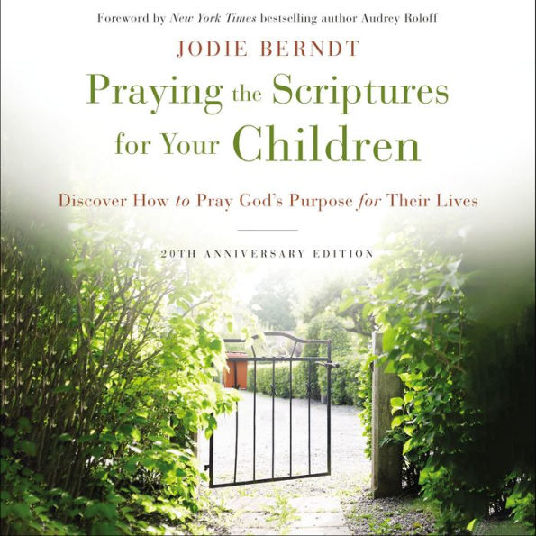 Praying the Scriptures for Your Children 20th Anniversary Edition: Discover How to Pray God's Purpose for Their Lives