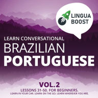 Learn Conversational Brazilian Portuguese Vol. 2: Lessons 31-50. For beginners. Learn in your car. Learn on the go. Learn wherever you are.