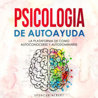 PSICOLOGIA DE AUTOAYUDA: La Plataforma de Como Autoconocerse y Autodominarse