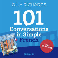 101 Conversations in Simple French: Short Natural Dialogues to Boost Your Confidence & Improve Your Spoken French