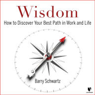 Wisdom: How to Discover Your Best Path in Work and Life