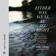 Either Way, We'll Be All Right: An Honest Exploration of God in Our Grief