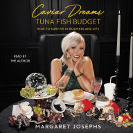 Caviar Dreams, Tuna Fish Budget: How to Survive in Business and Life