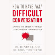 How to Have That Difficult Conversation: Gaining the Skills for Honest and Meaningful Communication