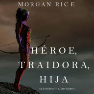 Héroe, Traidora, Hija (De Coronas Y Gloria-Libro 6)