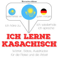 Ich lerne Kasachisch: Ich höre zu, ich wiederhole, ich spreche : Sprachmethode