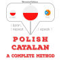 Polski - katalo¿ski: kompletna metoda: I listen, I repeat, I speak : language learning course
