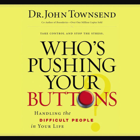 Who's Pushing Your Buttons?: Handling the Difficult People in Your Life