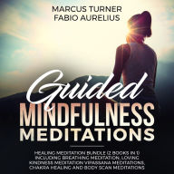 Guided Mindfulness Meditations: Healing Meditation Bundle (2 Books in 1): Including Breathing Meditation, Loving Kindness Meditation, Vipassana Meditations, Chakra Healing and Body Scan Meditations