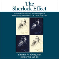 The Sherlock Effect: How Forensic Doctors and Investigators Disastrously Reason Like the Great Detective