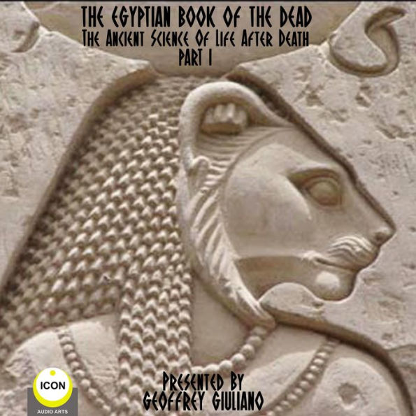 Egyptian Book Of The Dead, The Part 1: The Ancient Science Of Life After Death (Abridged)