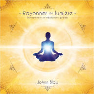 Rayonner de lumière: Enseignement et méditations guidées