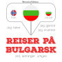 Reiser på bulgarsk: Jeg hører, jeg gjentar, jeg snakker