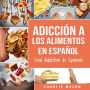 Adicción a los alimentos En español/Food Addiction In Spanish: Tratamiento por comer en exceso (Spanish Edition)