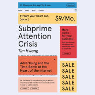 Subprime Attention Crisis: Advertising and the Time Bomb at the Heart of the Internet