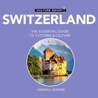 Switzerland - Culture Smart!: The Essential Guide to Customs & Culture