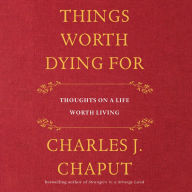 Things Worth Dying For: Thoughts on a Life Worth Living