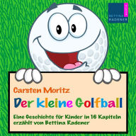 Der kleine Golfball: Eine Geschichte für Kinder in 16 Kapiteln