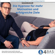 Die Hypnose für Motivation und erfolgreiche Ziele: Nutze deine innere Kraft für den Job, die Karriere und auch dein privates Leben